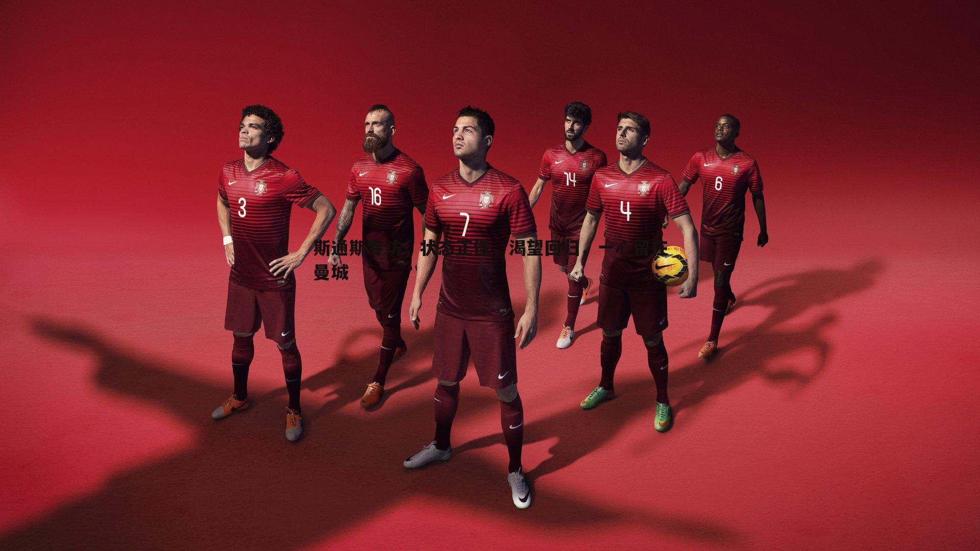 斯通斯专访,状态正佳,渴望回归,一心留在曼城