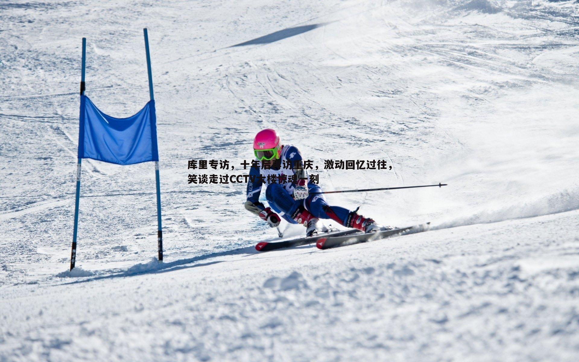 库里专访，十年后再访重庆，激动回忆过往，笑谈走过CCTV大楼惊魂一刻