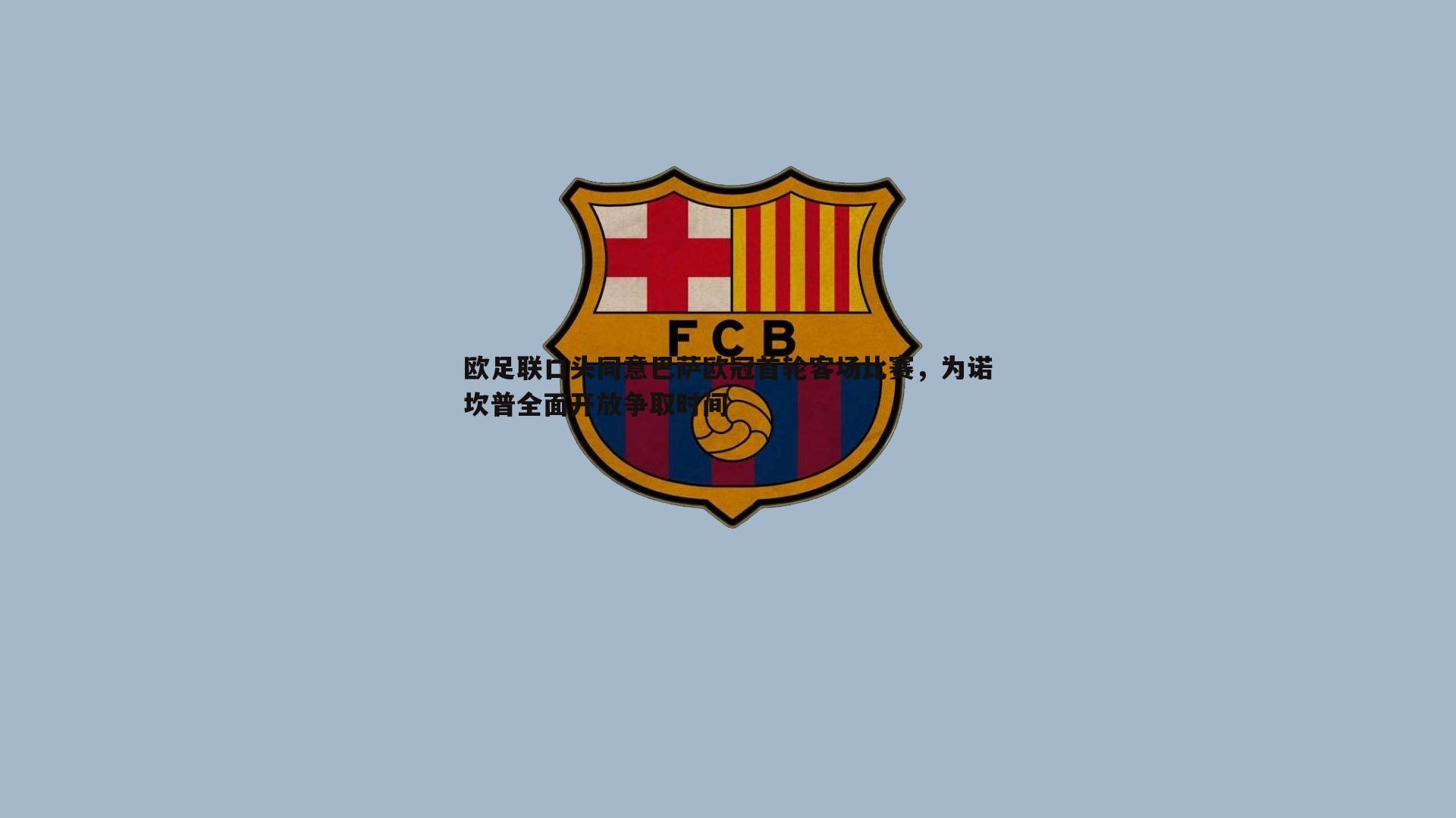 欧足联口头同意巴萨欧冠首轮客场比赛，为诺坎普全面开放争取时间